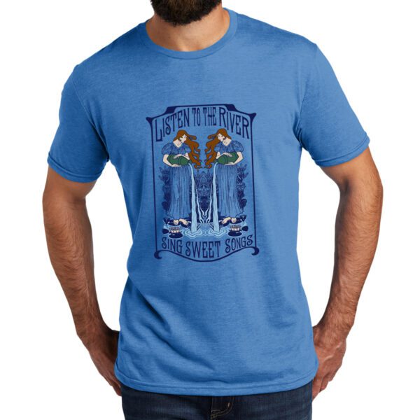 Listen to the river sing sweet songs blue tee